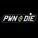 PWN or DIE