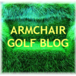 Neil  at ARMCHAIR GOLF BLOG